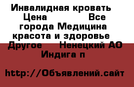 Инвалидная кровать › Цена ­ 25 000 - Все города Медицина, красота и здоровье » Другое   . Ненецкий АО,Индига п.